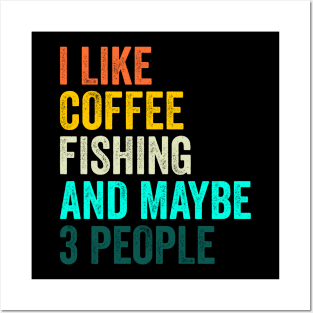 I Like Coffee Fishing And Maybe 3 People Posters and Art